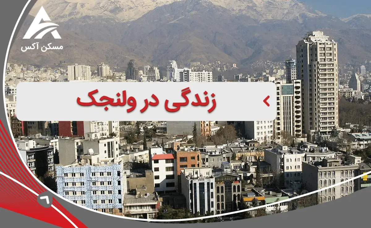 مزایا زندگی در ولنجک | سکونت در ولنجک تهران | ویژگی های زندگی در ولنجک